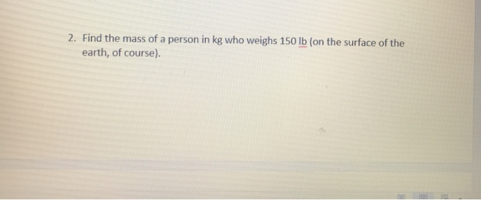 Solved 2. Find the mass of a person in kg who weighs 150 lb | Chegg.com