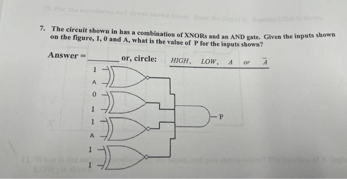 7. The circuit shown in has a combination of XNORs and an AND gate. Given the inputs shown on the figure, 1,0 and \( A \), wh