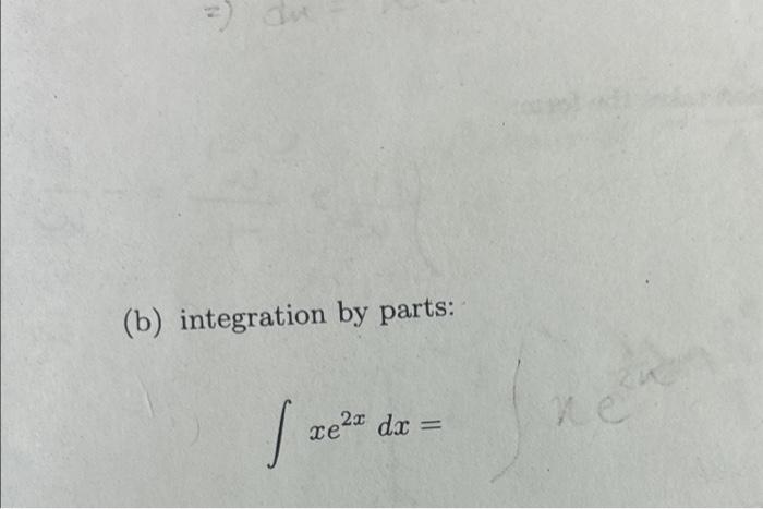 Solved (b) Integration By Parts: ∫xe2xdx= | Chegg.com