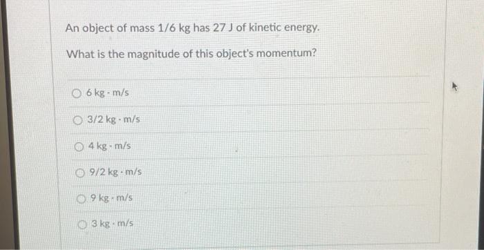 Solved An Object Of Mass 1 6 Kg Has 27 J Of Kinetic Energy Chegg Com