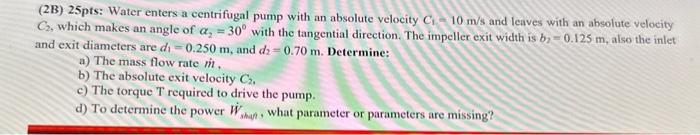 Solved (2B) 25pts: Water Enters A Centrifugal Pump With An | Chegg.com