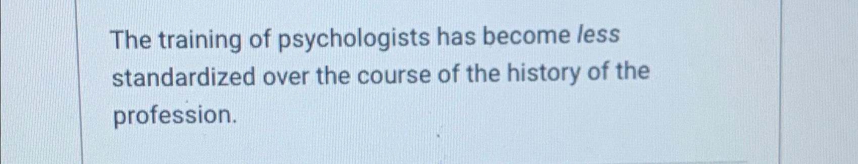 Solved The training of psychologists has become less | Chegg.com