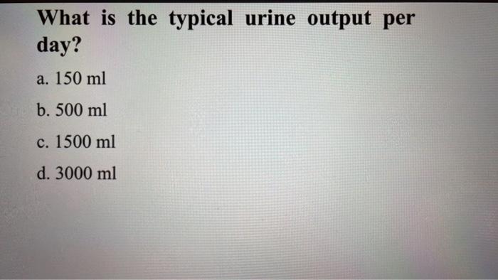 Solved What is the typical urine output per day a. 150 ml Chegg