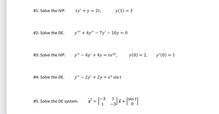 #1: Solve the IVP. \( \quad t y^{\prime}+y=2 t, \quad y(1)=3 \) H2: Solve the DE. \( \quad y^{\prime \prime \prime}+4 y^{\pri