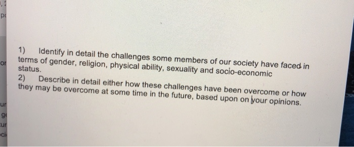 1,1 p or 1) Identify in detail the challenges some members of our society have faced in terms of gender, religion, physical a