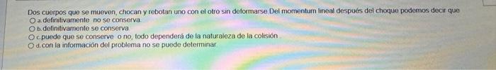 Dos cuerpos que se mueven, chocan y rebotan uno con el otro sin deformarse. Del momenturn lineal después del choque podemos d