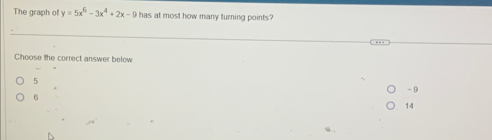 Solved The graph of y=5x6-3x4+2x-9 ﻿has at most how many | Chegg.com