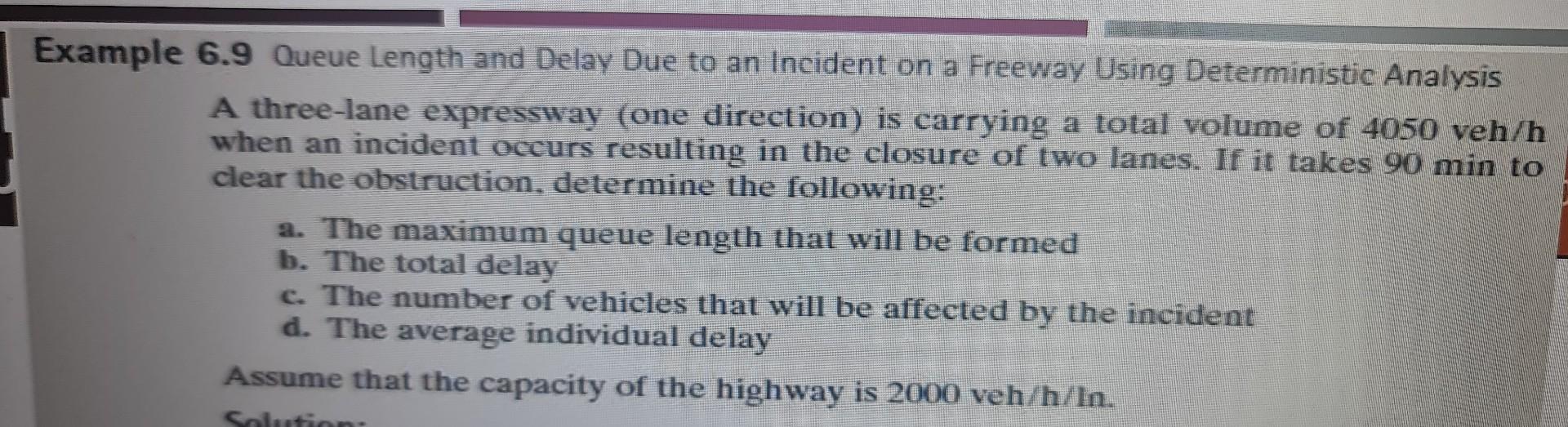 6.9 Queue Length and Delay Due to an Incident on a Freeway Using Deterministic Analysis
A three-lane expressway (one directio