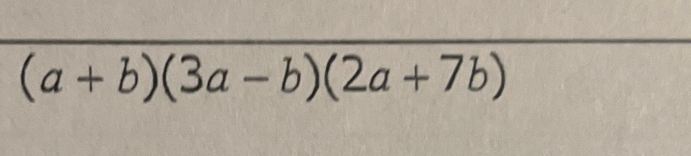 Solved (a+b)(3a-b)(2a+7b) | Chegg.com