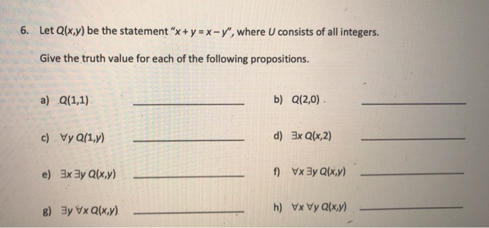6. Let Q(x,y) be the statement x + y = x - y, where U consists of all integers. Give the truth value for each of the follow