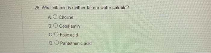 Solved 26. What vitamin is neither fat nor water soluble? A | Chegg.com