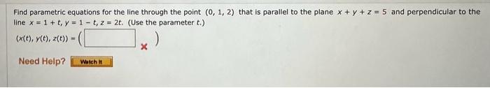 Find parametric equations for the line through the point \( (0,1,2) \) that is parallel to the plane \( x+y+z=5 \) and perpen