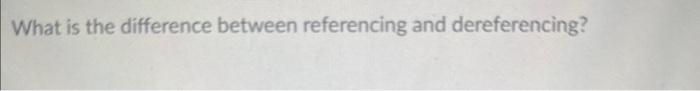 Solved What is the difference between referencing and | Chegg.com