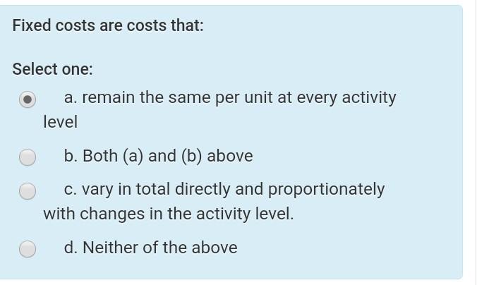 Solved Fixed costs are costs that: Select one: a. remain the | Chegg.com