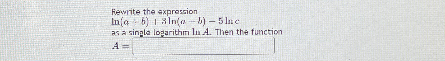 Solved Rewrite the expressionln(a+b)+3ln(a-b)-5lncas a | Chegg.com