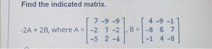 Solved Find the indicated matrix. −2A+2B, where | Chegg.com