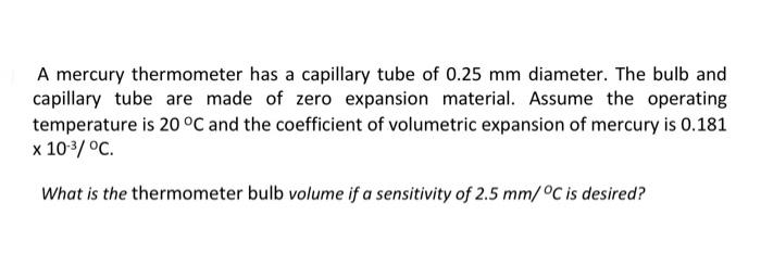 A mercury thermometer has a capillary tube of \( 0.25 \mathrm{~mm} \) diameter. The bulb and capillary tube are made of zero