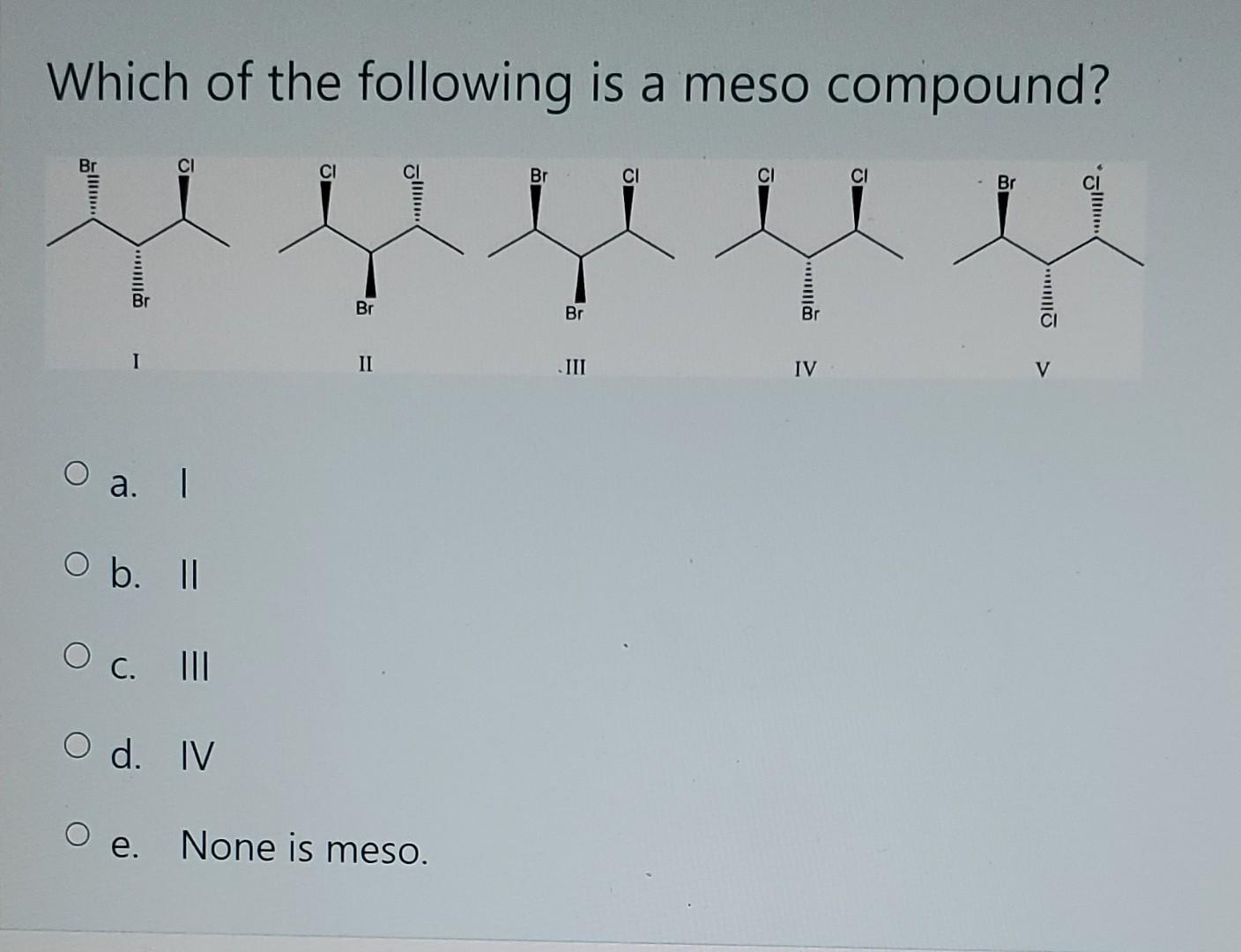 Which Of The Following Are Meso Compounds Solved Which of the following is a meso compound? a. । b. II | Chegg.com