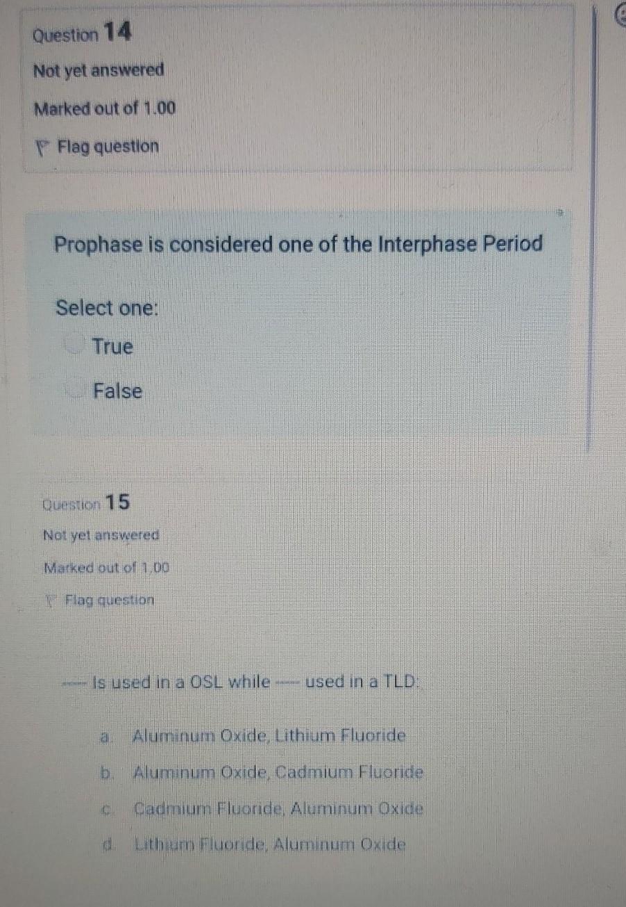 Question 14 Not yet answered Marked out of 1.00 F Flag question Prophase is considered one of the Interphase Period Select on