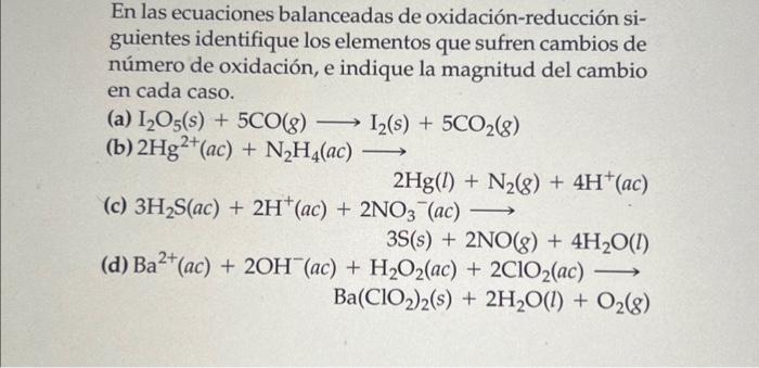 En las ecuaciones balanceadas de oxidación-reducción siguientes identifique los elementos que sufren cambios de número de oxi