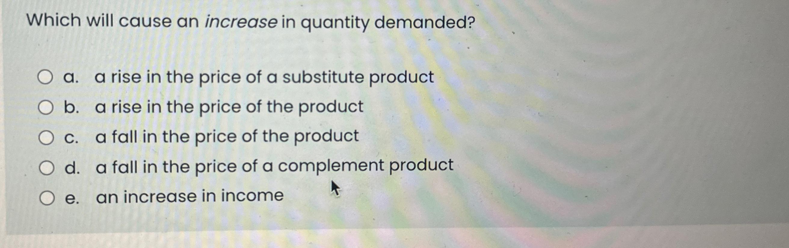 Solved Which will cause an increase in quantity demanded?a. | Chegg.com