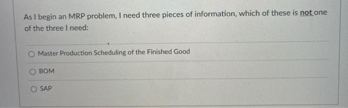 Solved As I Begin An MRP Problem, I Need Three Pieces Of | Chegg.com