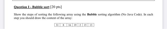 Solved Question 1 - Bubble sort (20 pts] Show the steps of | Chegg.com