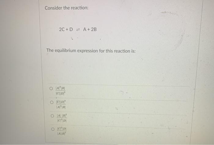 Solved Consider the reaction: 2C + D A + 2B The equilibrium | Chegg.com