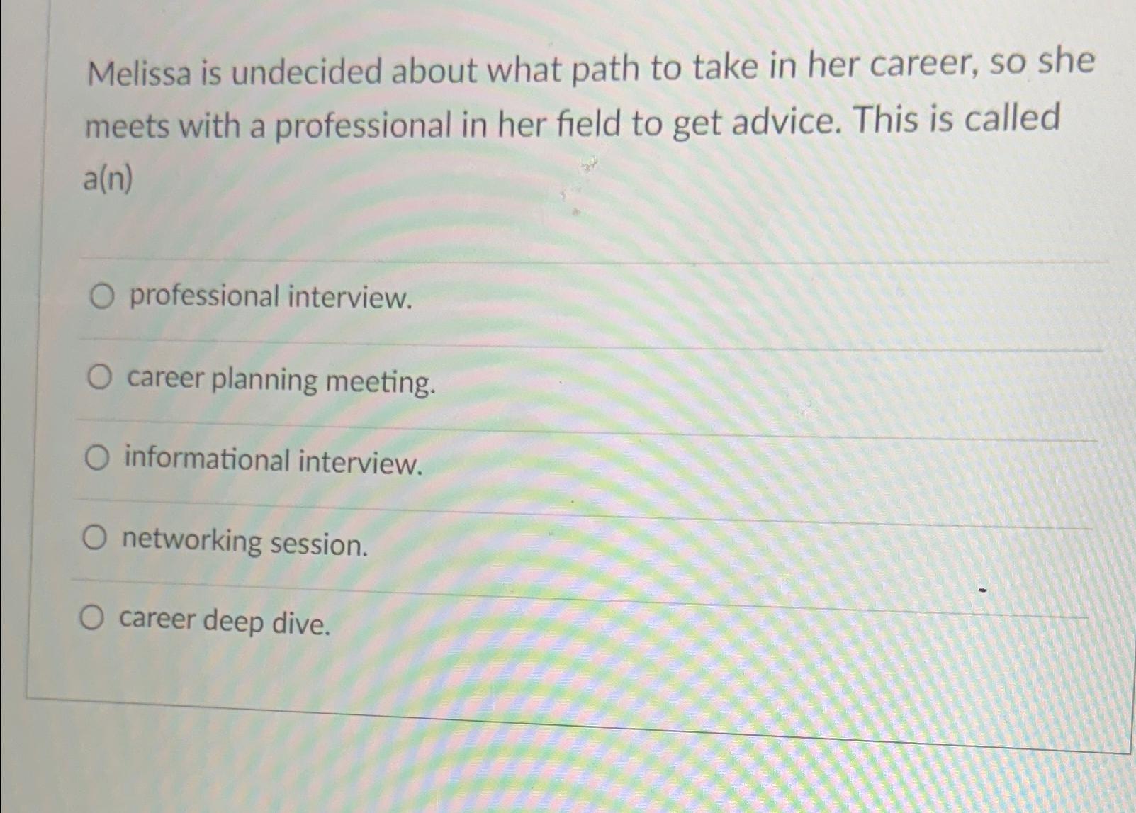 Solved Melissa is undecided about what path to take in her