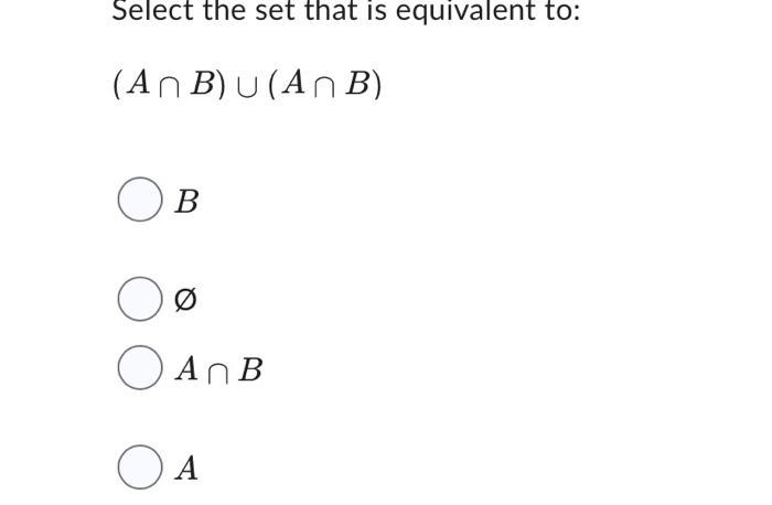 Solved Select The Set That Is Equivalent To: (A∩B)∪(A∩B) B ∅ | Chegg.com