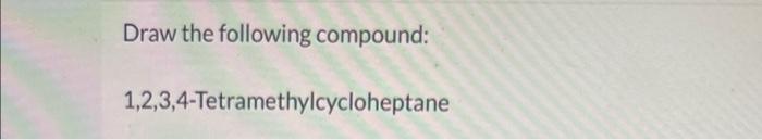 draw 1 2 3 4-tetramethylcycloheptane