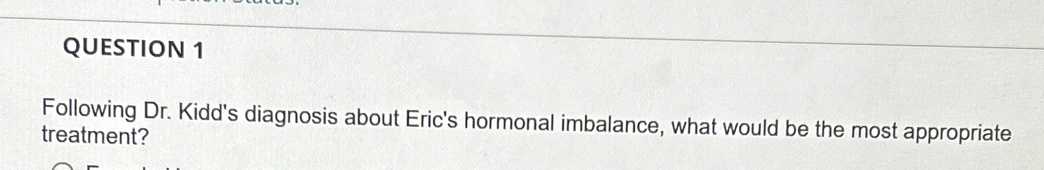 Solved Following Dr. ﻿Kidd's diagnosis about Eric's hormonal | Chegg.com