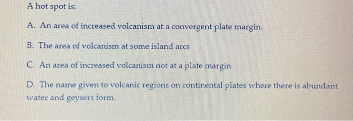 Solved A hot spot is: A. An area of increased volcanism at a | Chegg.com