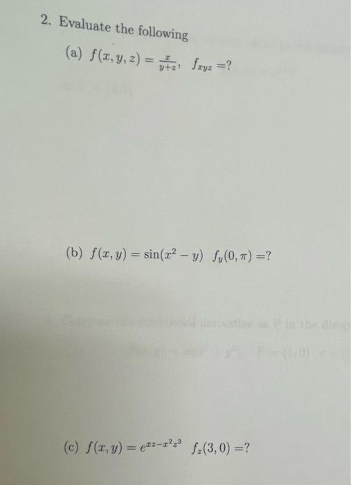 2. Evaluate the following (a) \( f(x, y, z)=\frac{x}{y+z}, \quad f_{x y z}= \) ? (b) \( f(x, y)=\sin \left(x^{2}-y\right) \qu