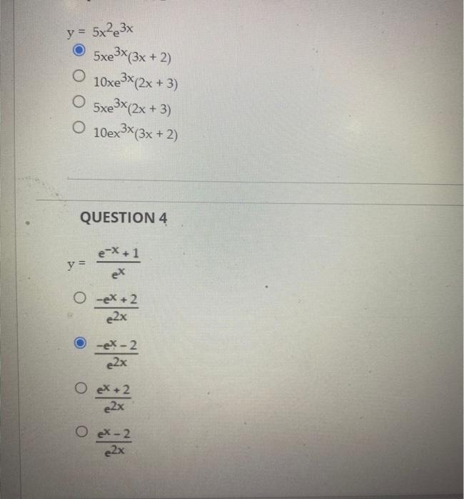 y = 5x²3x 5xe³x(3x + 2) 10xe ³x (2x + 3) O 5xe3x(2x+3) O 10ex³x(3x + 2) QUESTION 4 e-x + 1 y = ex O ex+2 e2x -ex-2 e2x ex+2 e