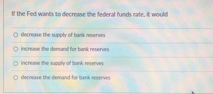 Solved If the Fed wants to decrease the federal funds rate, | Chegg.com