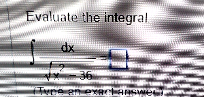 Solved Evaluate The Integral∫﻿﻿dxx2 362tvoe An Exact 3902