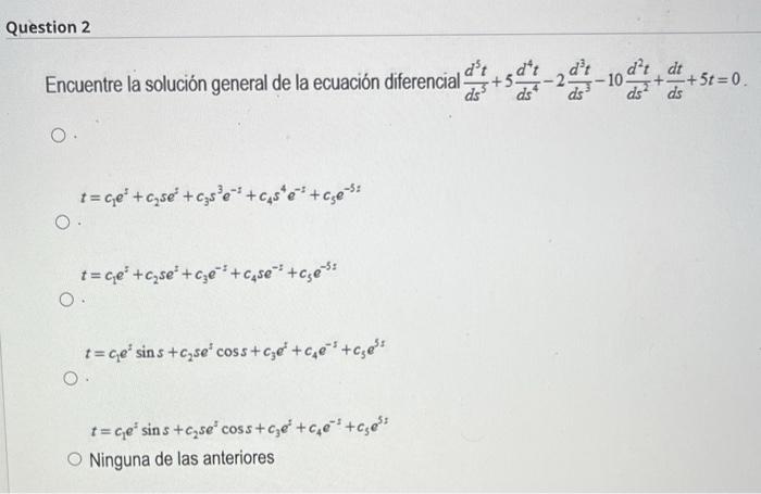 Encuentre la solución general de la ecuación diferencial \( \frac{d^{3} t}{d s^{5}}+5 \frac{d^{4} t}{d s^{4}}-2 \frac{d^{3} t