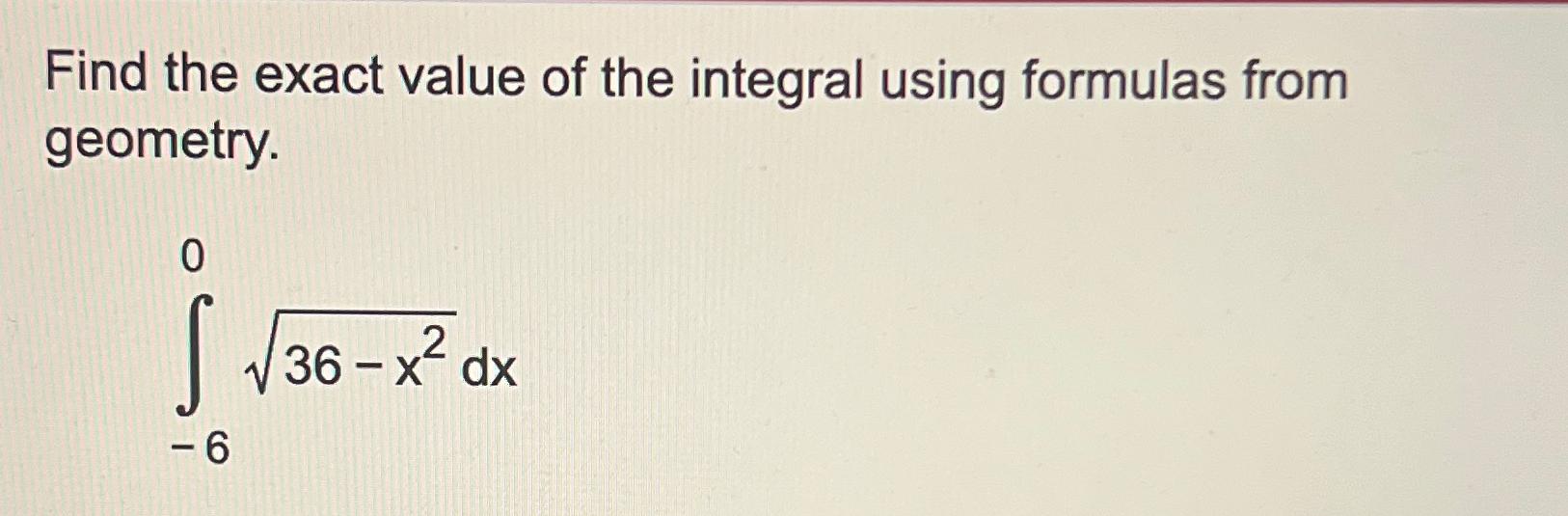 Solved Find the exact value of the integral using formulas | Chegg.com