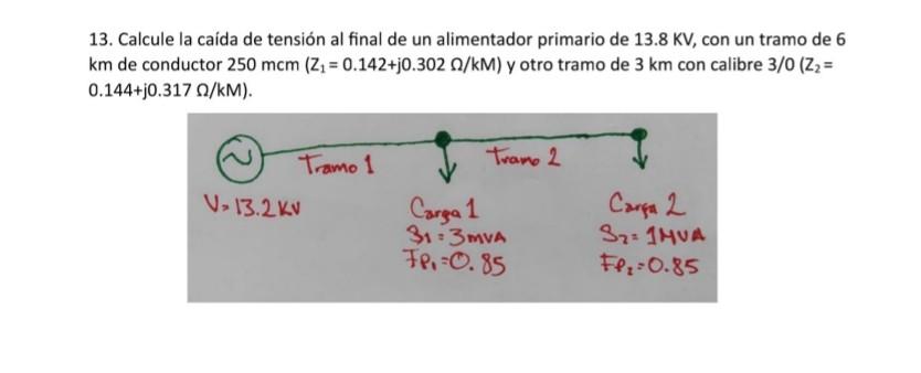 13. Calcule la caída de tensión al final de un alimentador primario de \( 13.8 \mathrm{KV} \), con un tramo de 6 \( \mathrm{k