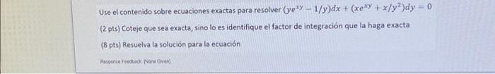 Use el contenido sobre ecuaciones exactas para resolver \( \left(y e^{x y}-1 / y\right) d x+\left(x e^{x y}+x / y^{2}\right)