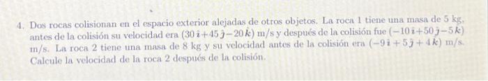 1. Dos rocas colisionan en el espacio exterior alejadas de otros objetos. La roca 1 tiene una masa de \( 5 \mathrm{~kg} \), a