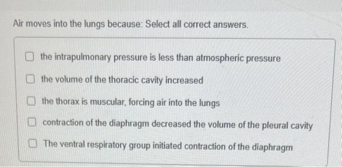 Solved Air moves into the lungs because: Select all correct | Chegg.com