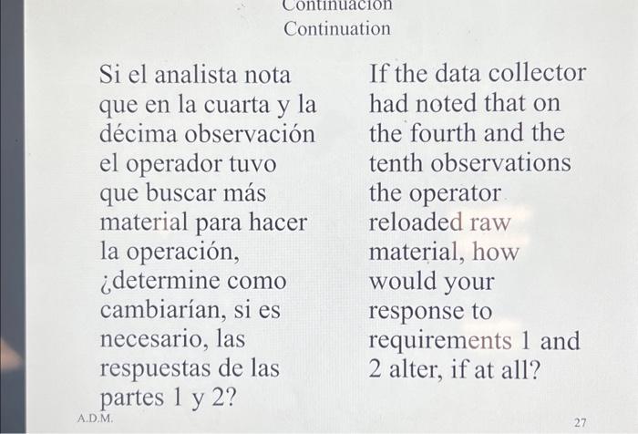 \begin{tabular}{ll} Si el analista nota & If the data collector \\ que en la cuarta y la & had noted that on \\ décima obser