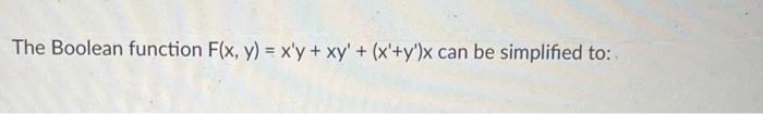 Solved The Boolean Function F X Y X′y Xy′ X′ Y′ X Can Be