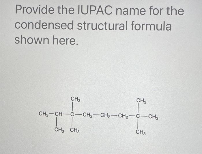Solved Provide the IUPAC name for the condensed structural | Chegg.com