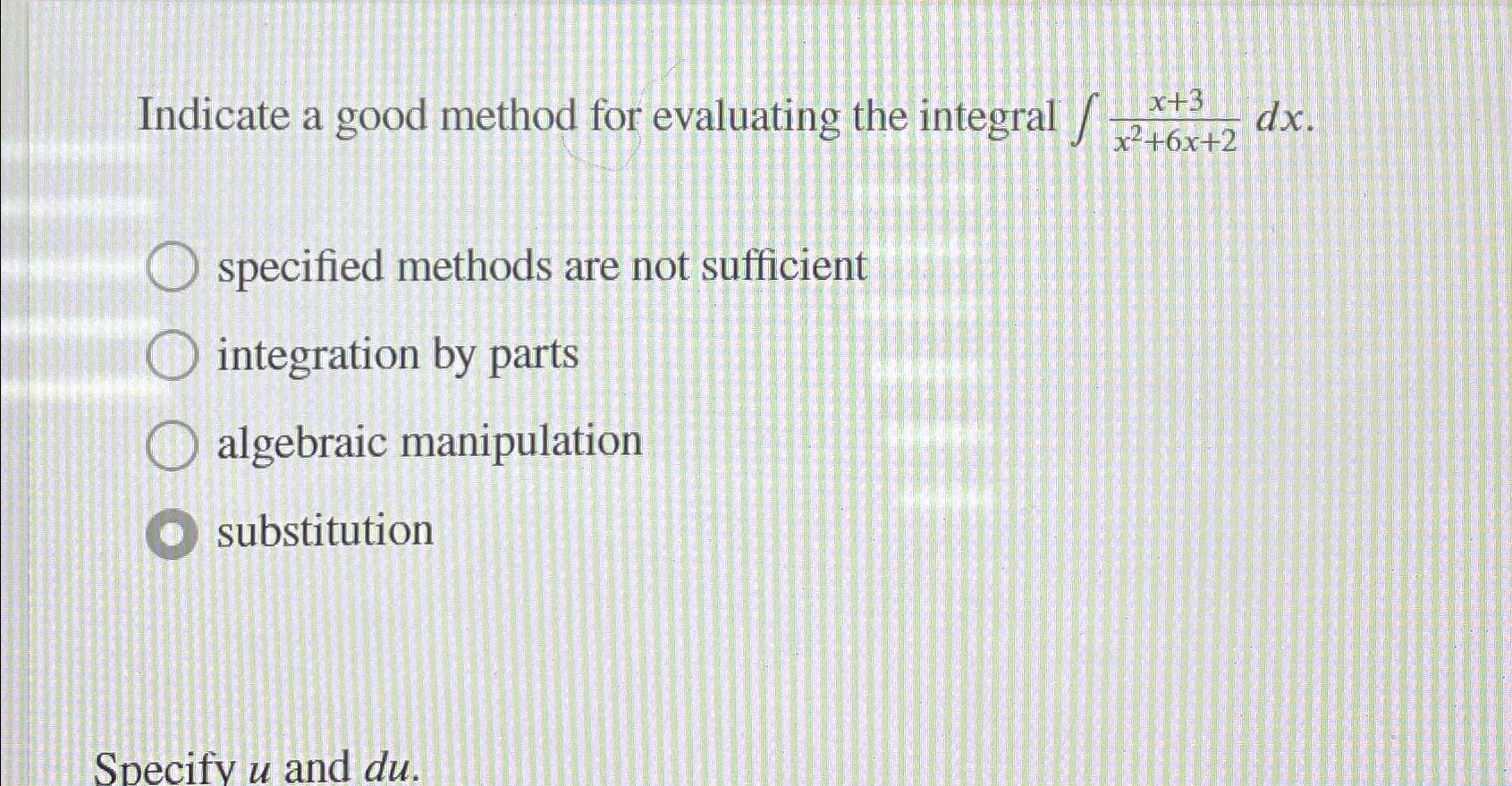 Solved Indicate a good method for evaluating the integral | Chegg.com
