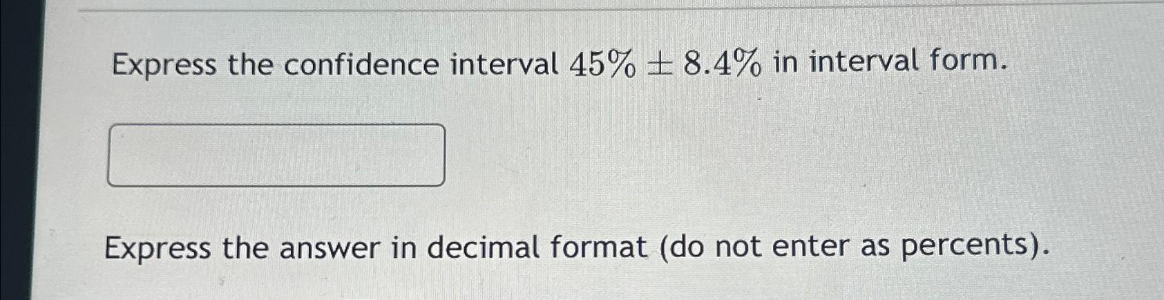 Solved Express the confidence interval 45%+-8.4% ﻿in | Chegg.com