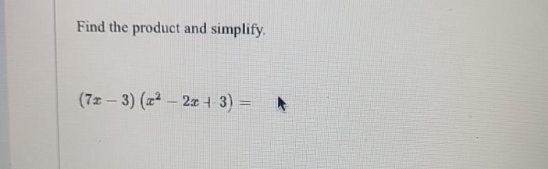Solved Find the product and simplify.(7x-3)(x2-2x+3)= | Chegg.com
