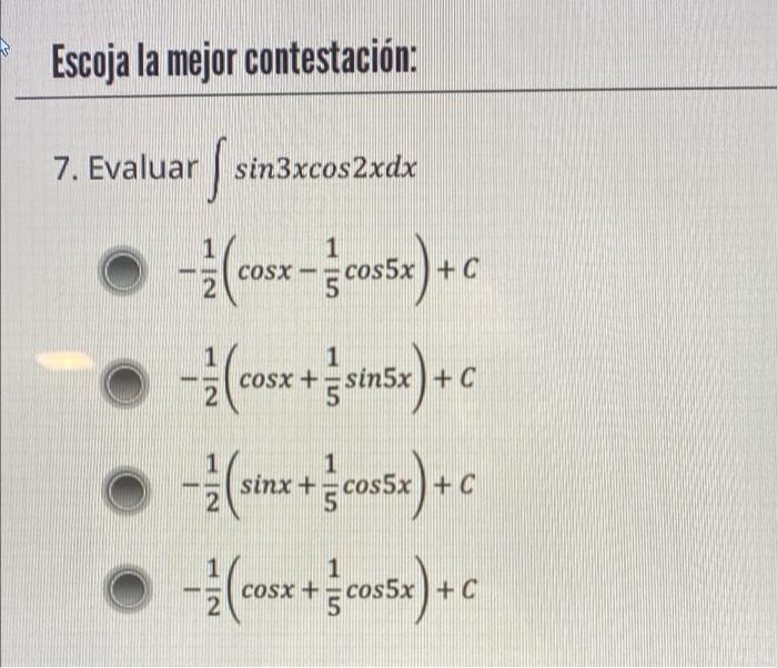 Escoja la mejor contestación: 1 - le COSX 1 5 cos5x) + w 2 7. Evaluar sin3xcos2xdx ( -3 (cos (+ ਨੂੰ ਕ• * (sinx + $cos5x) + c